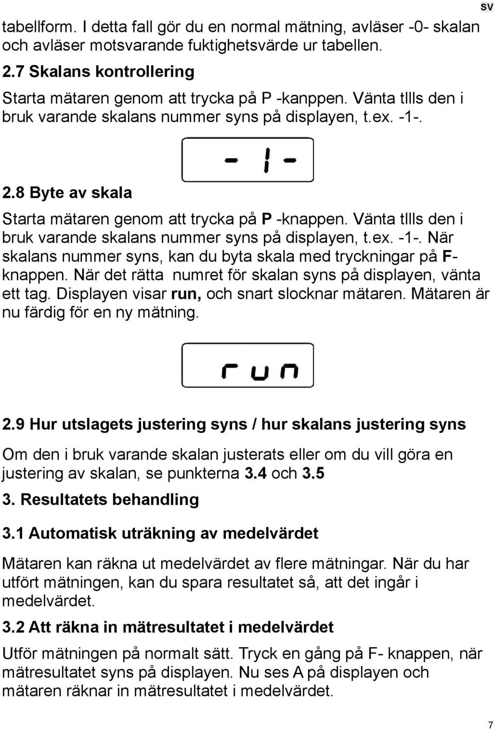 Vänta tllls den i bruk varande skalans nummer syns på displayen, t.ex. -1-. När skalans nummer syns, kan du byta skala med tryckningar på F- knappen.