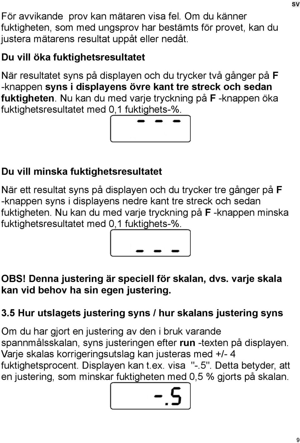 Nu kan du med varje tryckning på F -knappen öka fuktighetsresultatet med 0,1 fuktighets-%.