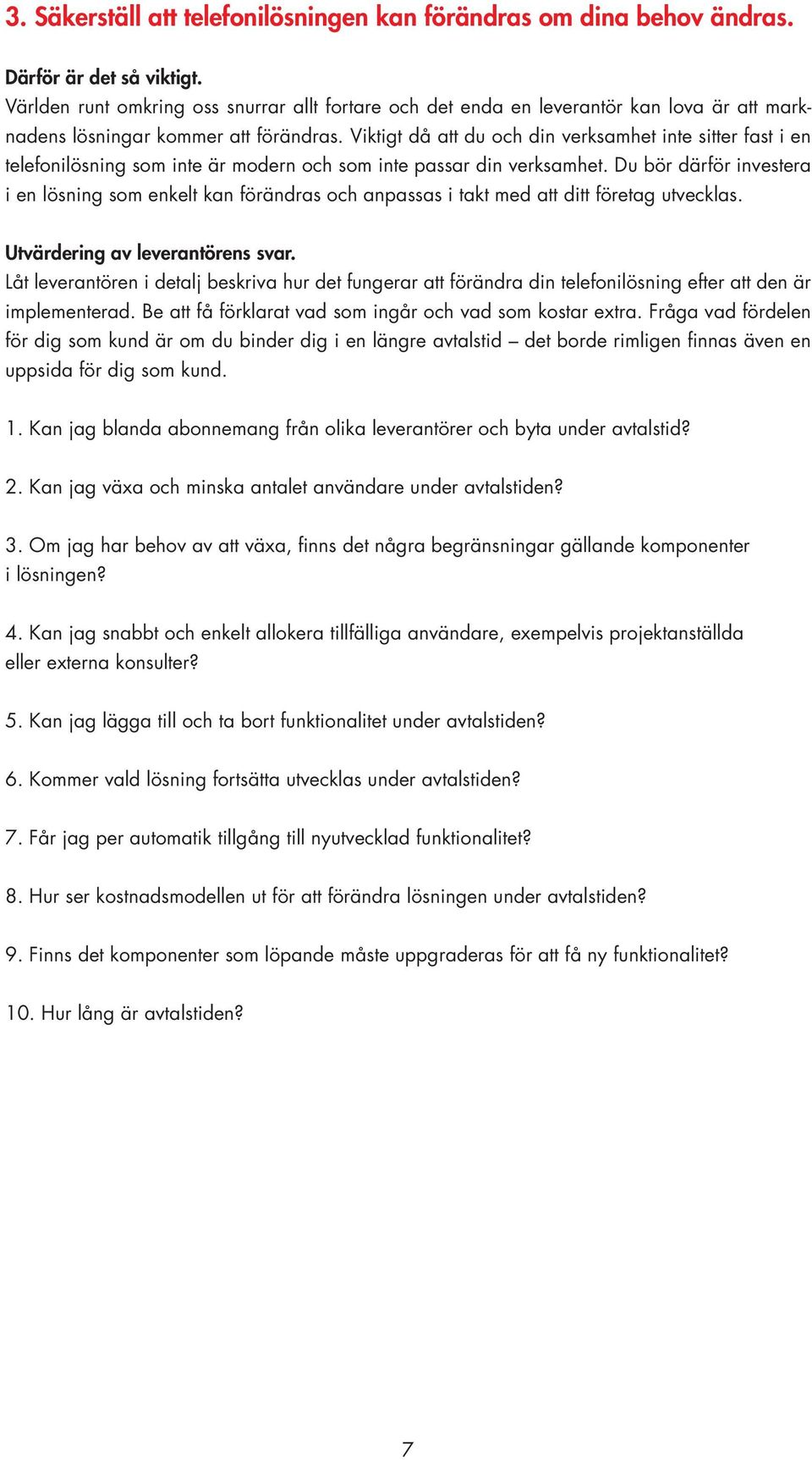 Viktigt då att du och din verksamhet inte sitter fast i en telefonilösning som inte är modern och som inte passar din verksamhet.