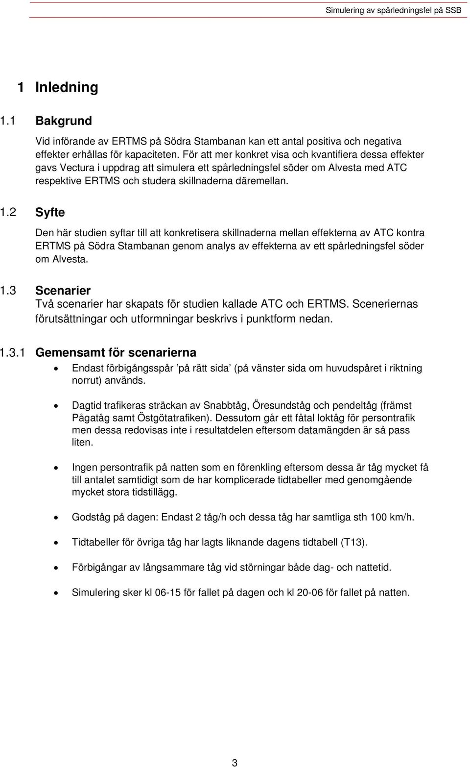 2 Syfte Den här studien syftar till att konkretisera skillnaderna mellan effekterna av ATC kontra ERTMS på Södra Stambanan genom analys av effekterna av ett spårledningsfel söder om Alvesta. 1.