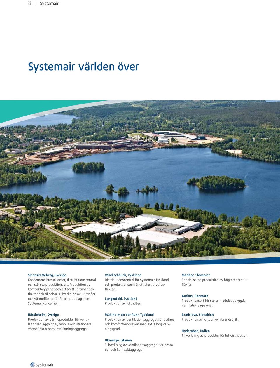 Windischbuch, Tyskland Distributionscentral för Systemair Tyskland, och produktionsort för ett stort urval av fläktar. Langenfeld, Tyskland Produktion av luftridåer.