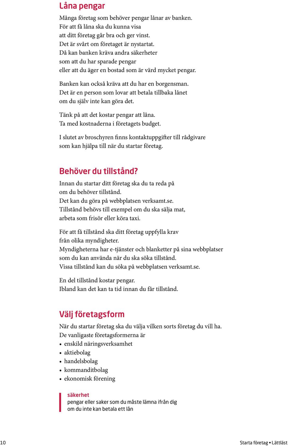 Det är en person som lovar att betala tillbaka lånet om du själv inte kan göra det. Tänk på att det kostar pengar att låna. Ta med kostnaderna i företagets budget.