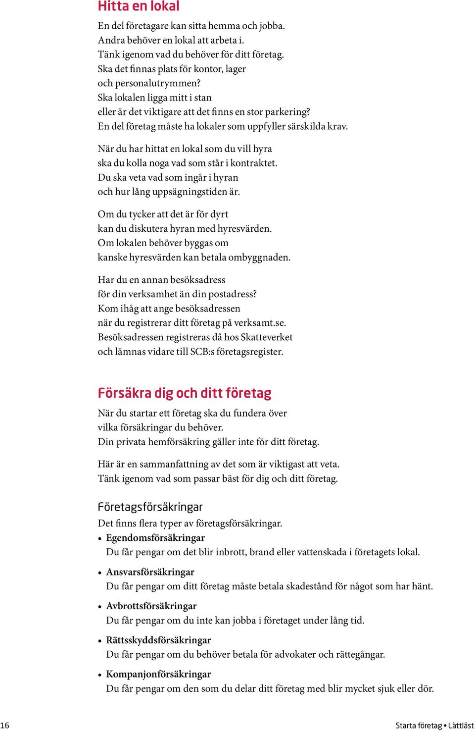 En del företag måste ha lokaler som uppfyller särskilda krav. När du har hittat en lokal som du vill hyra ska du kolla noga vad som står i kontraktet.