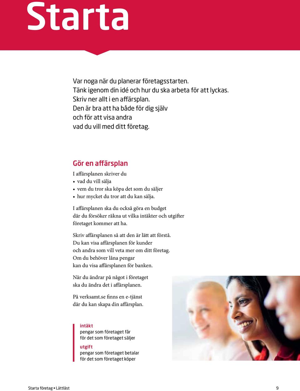 Gör en affärsplan I affärsplanen skriver du vad du vill sälja vem du tror ska köpa det som du säljer hur mycket du tror att du kan sälja.