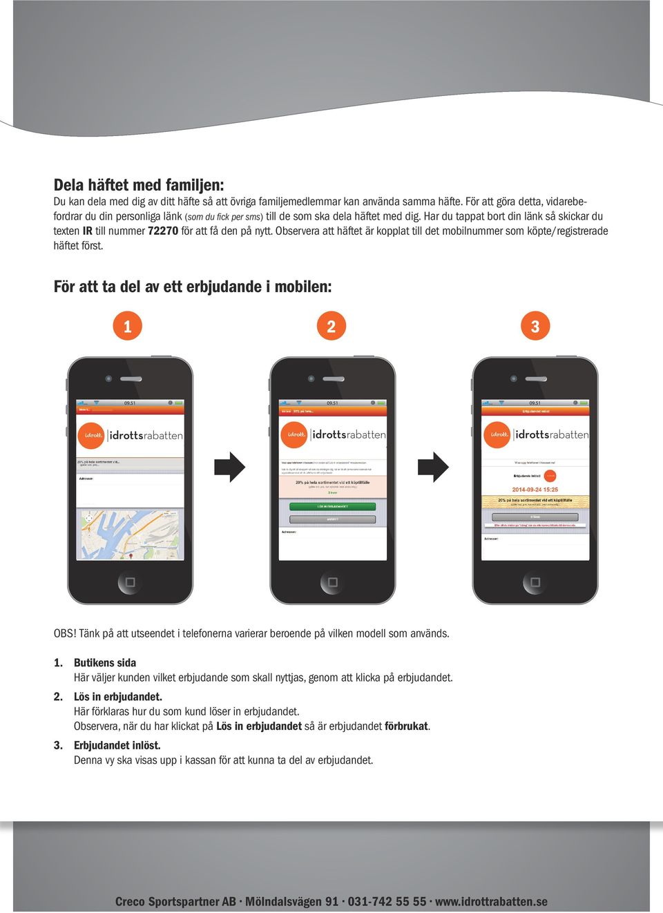 Har du tappat bort din länk så skickar du texten IR till nummer 72270 för att få den på nytt. Observera att häftet är kopplat till det mobilnummer som köpte/registrerade häftet först.