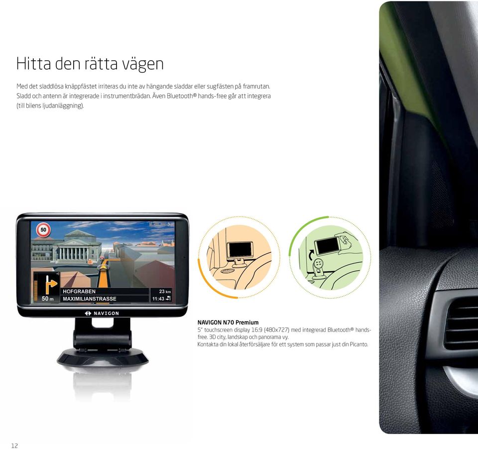 Även Bluetooth hands-free går att integrera (till bilens ljudanläggning).