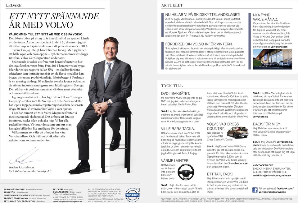 Men jag ber er att hålla ögon och öron öppna nyheterna kommer att dugga tätt från Volvo Car Corporation under året. Spännande är också att från mitt kontorsfönster se hur den nya fabriken växer fram.