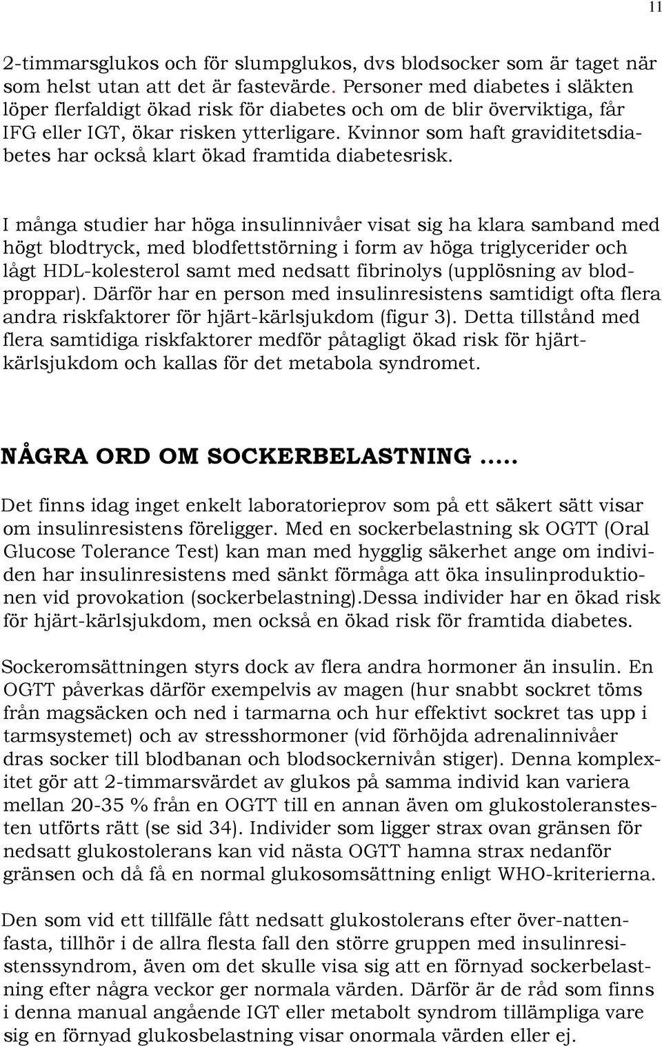 Kvinnor som haft graviditetsdiabetes har också klart ökad framtida diabetesrisk.