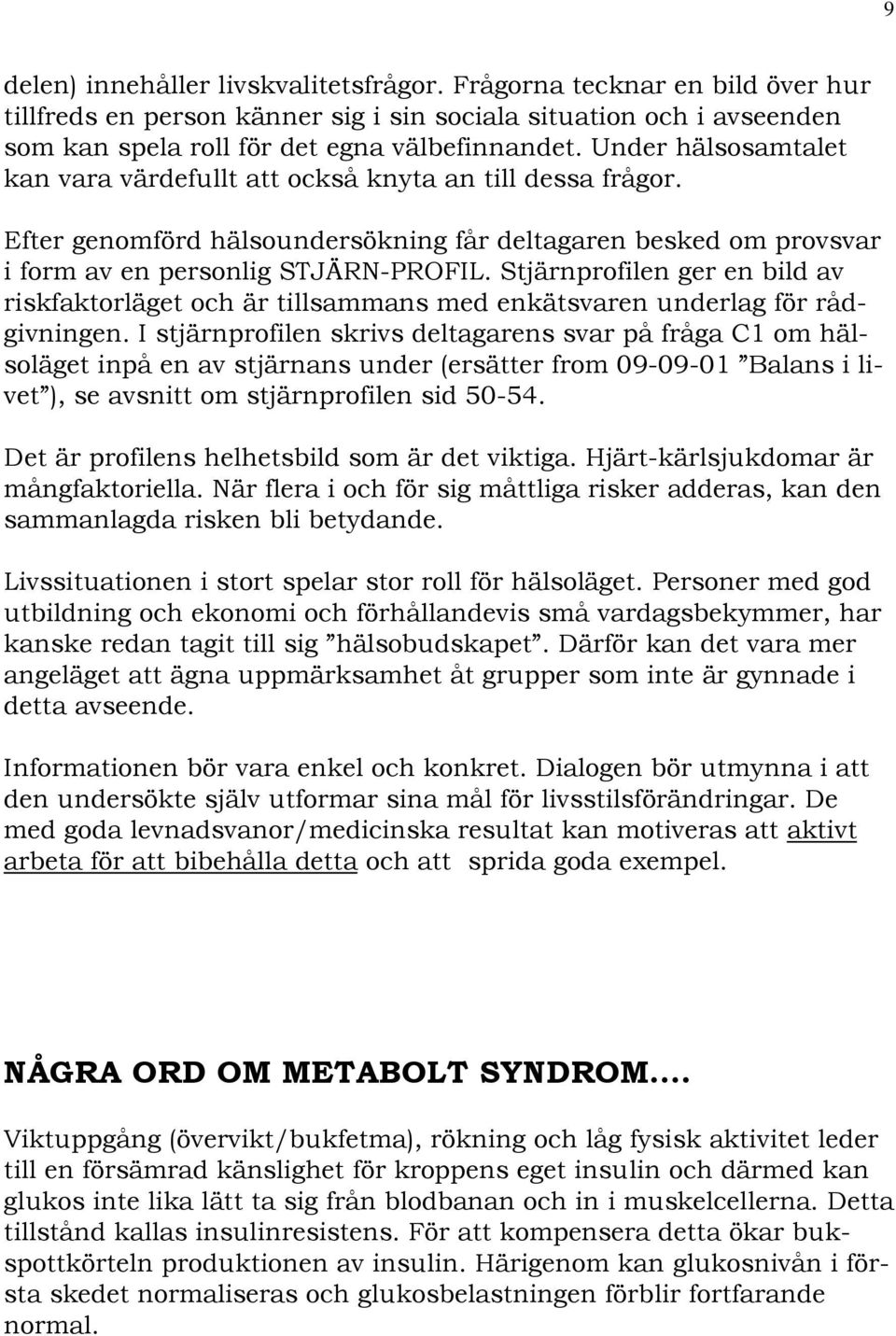 Stjärnprofilen ger en bild av riskfaktorläget och är tillsammans med enkätsvaren underlag för rådgivningen.