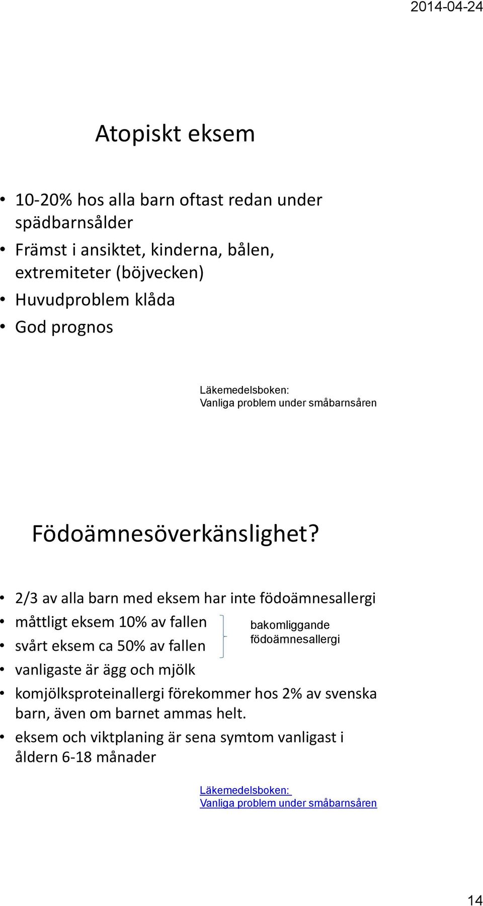 2/3 av alla barn med eksem har inte födoämnesallergi måttligt eksem 10% av fallen svårt eksem ca 50% av fallen vanligaste är ägg och mjölk bakomliggande