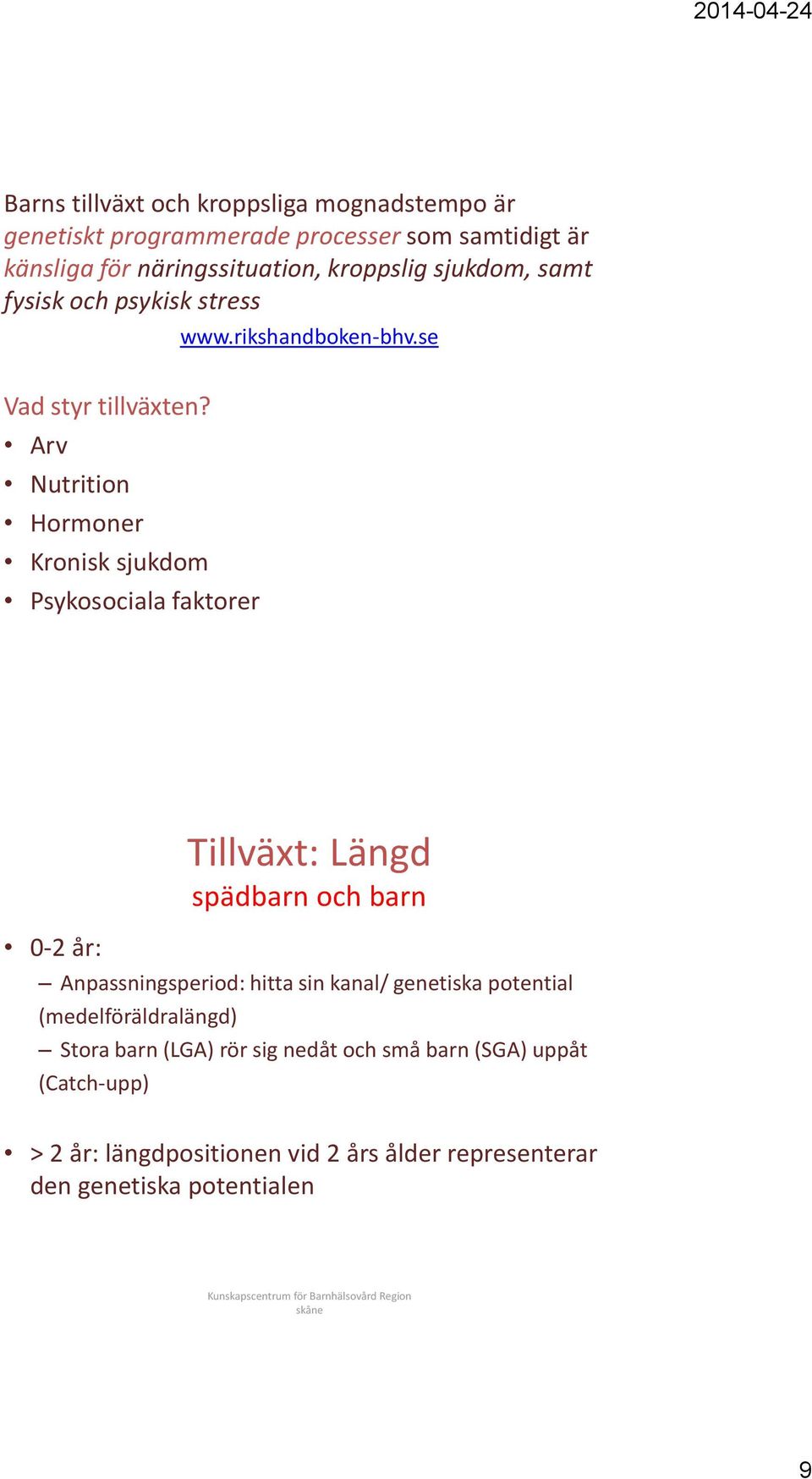 Arv Nutrition Hormoner Kronisk sjukdom Psykosociala faktorer 0-2 år: Tillväxt: Längd spädbarn och barn Anpassningsperiod: hitta sin kanal/ genetiska