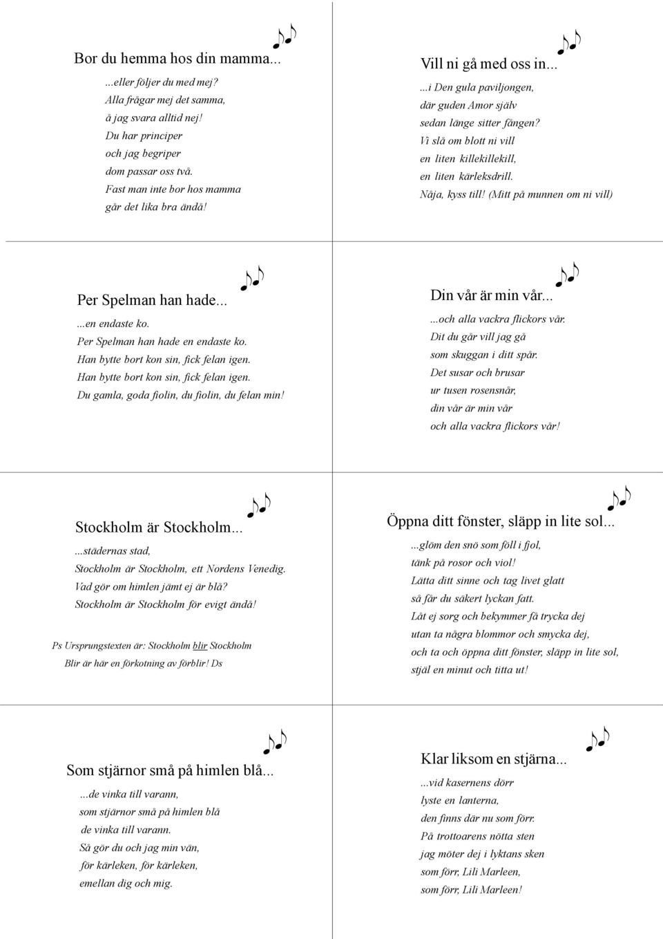 Vi slå om blott ni vill en liten killekillekill, en liten kärleksdrill. Nåja, kyss till! (Mitt på munnen om ni vill) Per Spelman han hade......en endaste ko. Per Spelman han hade en endaste ko.