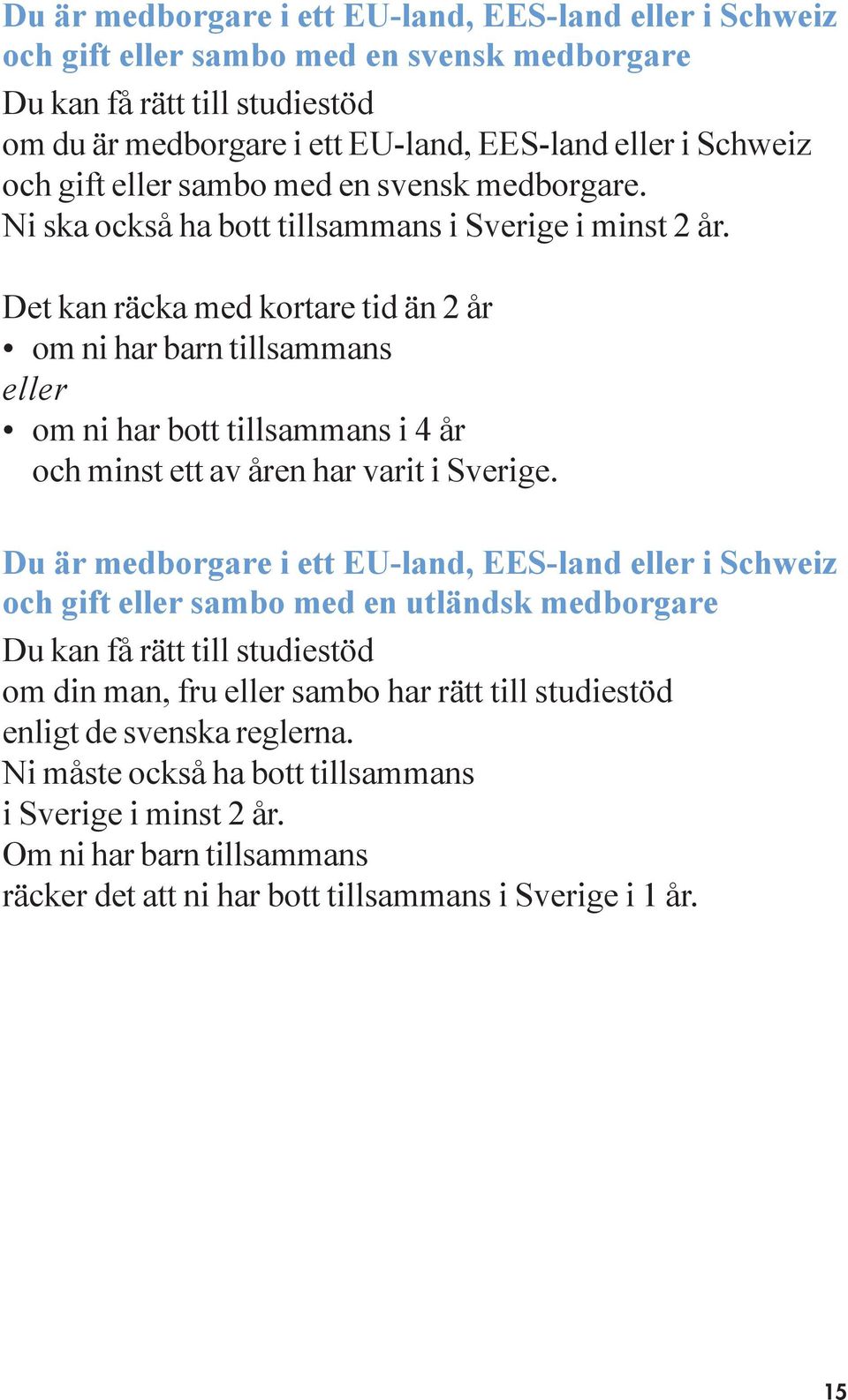 Det kan räcka med kortare tid än 2 år om ni har barn tillsammans eller om ni har bott tillsammans i 4 år och minst ett av åren har varit i Sverige.