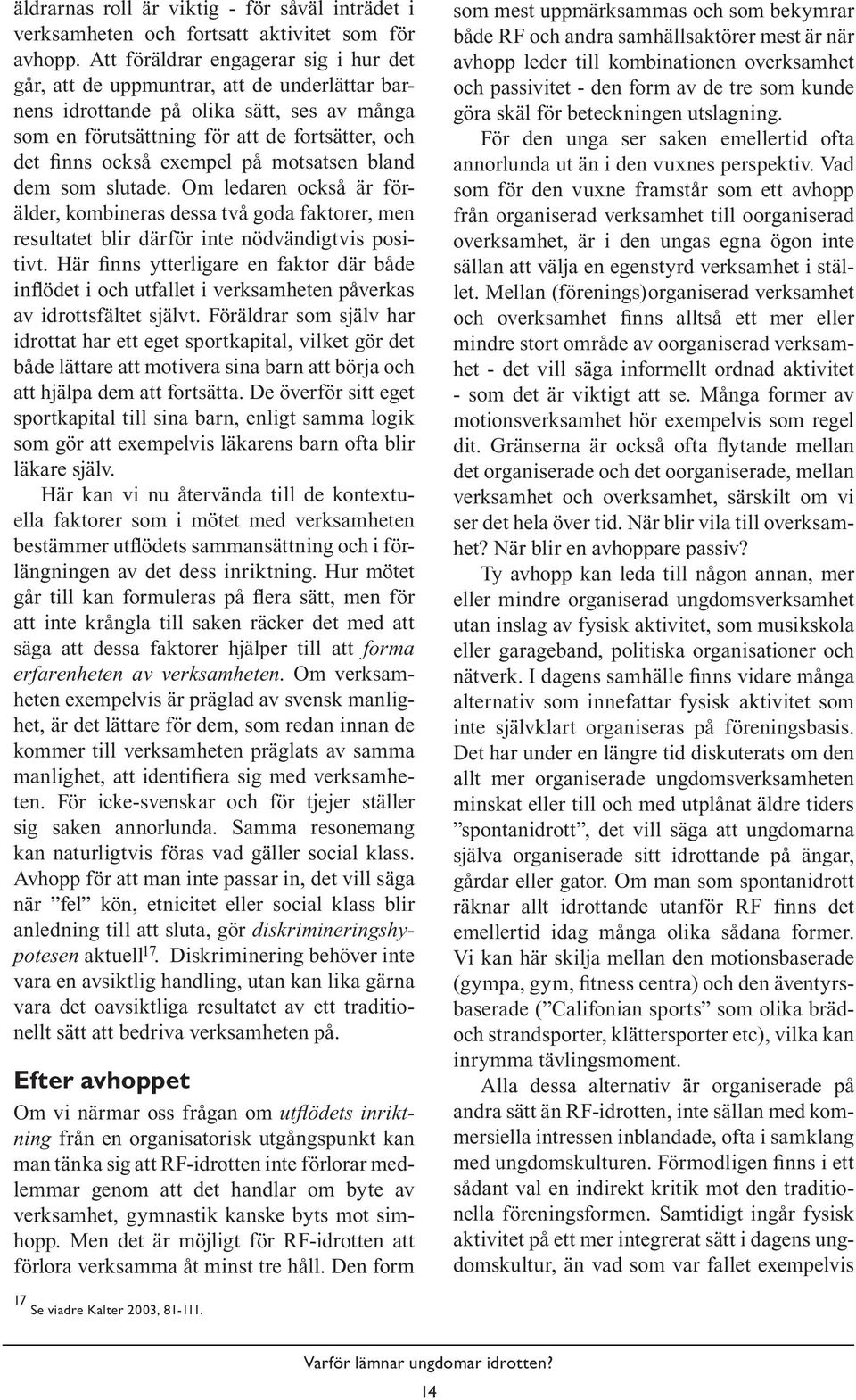 på motsatsen bland dem som slutade. Om ledaren också är förälder, kombineras dessa två goda faktorer, men resultatet blir därför inte nödvändigtvis positivt.
