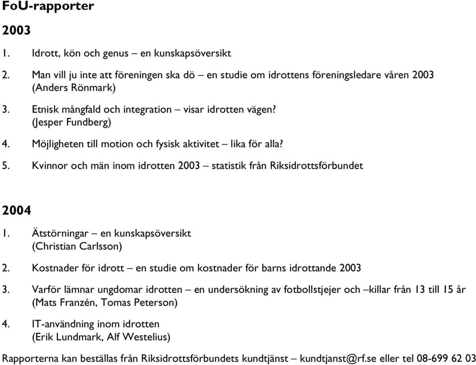 Kvinnor och män inom idrotten 2003 statistik från Riksidrottsförbundet 2004 1. Ätstörningar en kunskapsöversikt (Christian Carlsson) 2.