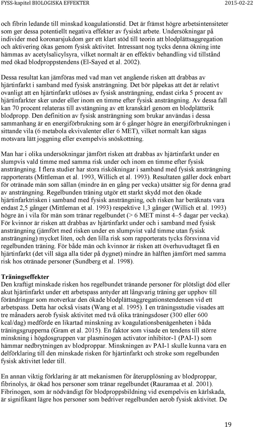 Intressant nog tycks denna ökning inte hämmas av acetylsalicylsyra, vilket normalt är en effektiv behandling vid tillstånd med ökad blodproppstendens (El-Sayed et al. 2002).