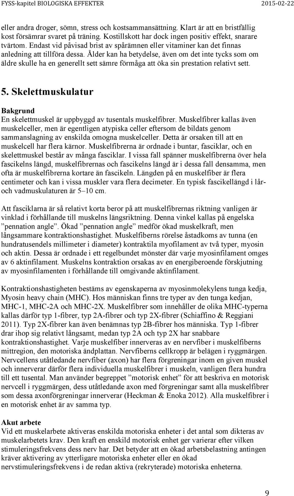Ålder kan ha betydelse, även om det inte tycks som om äldre skulle ha en generellt sett sämre förmåga att öka sin prestation relativt sett. 5.