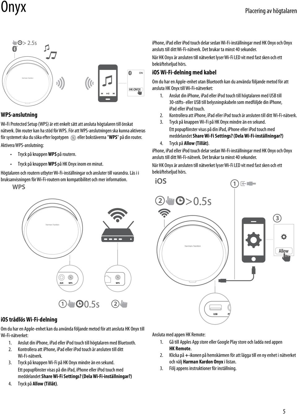 Tryck på knappen WPS på HK Onyx inom en minut. Högtalaren och routern utbyter Wi-Fi-inställningar och ansluter till varandra.