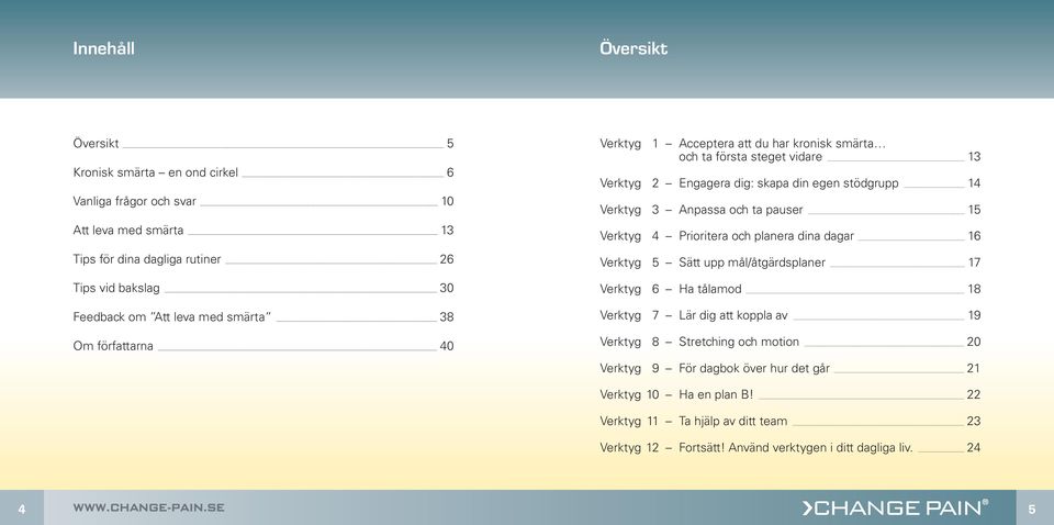mål/åtgärdsplaner _ 14 _ 15 _ 16 17 Tips vid bakslag 30 Verktyg 6 Ha tålamod 18 Feedback om Att leva med smärta 38 Verktyg 7 Lär dig att koppla av 19 Om författarna 40 Verktyg 8 Stretching och