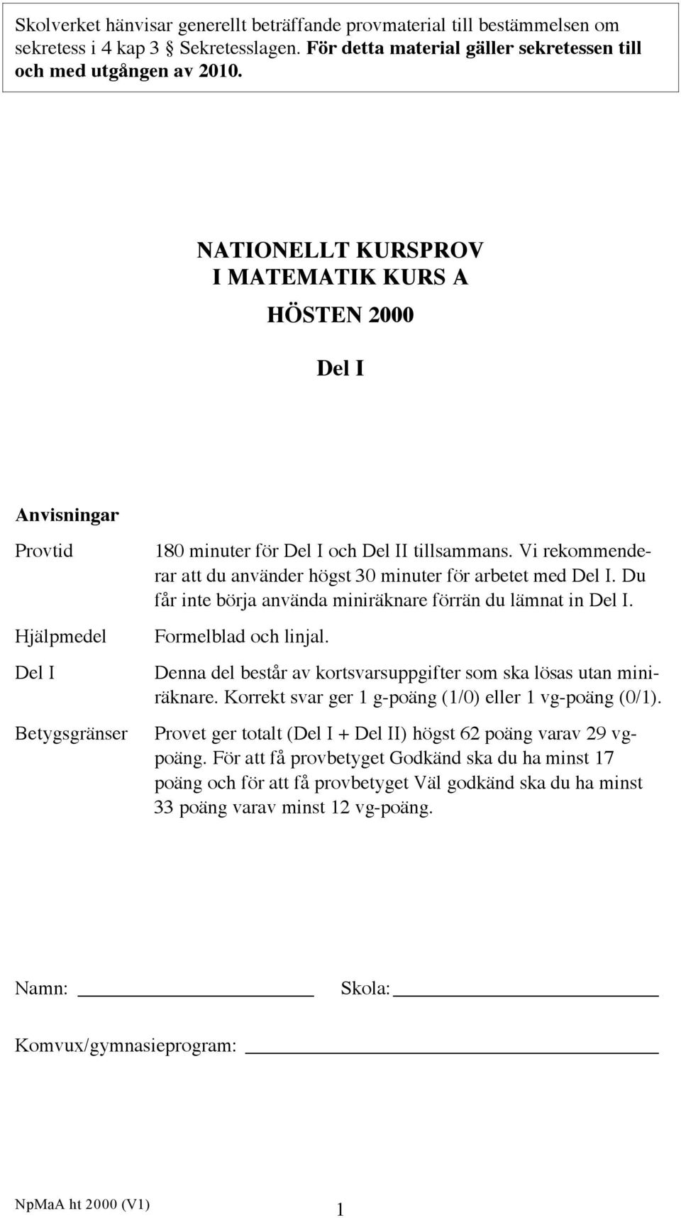 Vi rekommenderar att du använder högst 30 minuter för arbetet med Del I. Du får inte börja använda miniräknare förrän du lämnat in Del I. Formelblad och linjal.