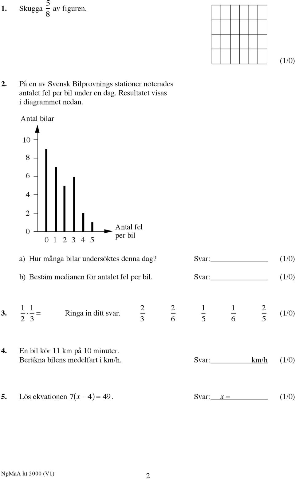 Svar: (1/0) b) Bestäm medianen för antalet fel per bil. Svar: (1/0) 3. 1 2! 1 3 = Ringa in ditt svar. 2 3 2 6 1 5 1 6 2 5 (1/0) 4.