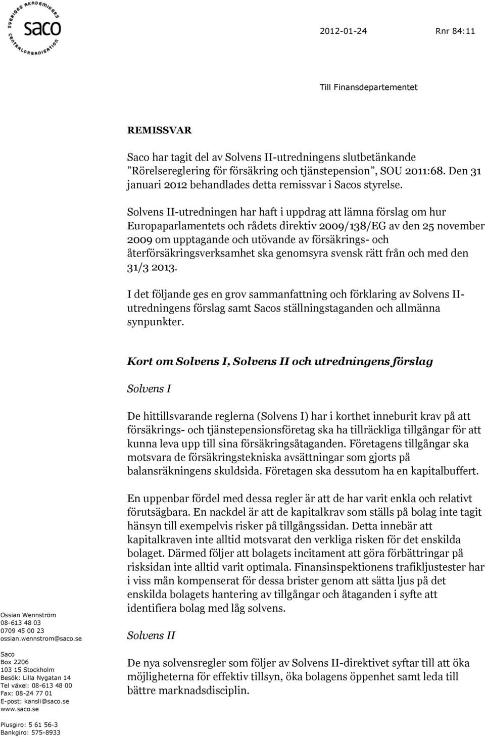 Solvens II-utredningen har haft i uppdrag att lämna förslag om hur Europaparlamentets och rådets direktiv 2009/138/EG av den 25 november 2009 om upptagande och utövande av försäkrings- och