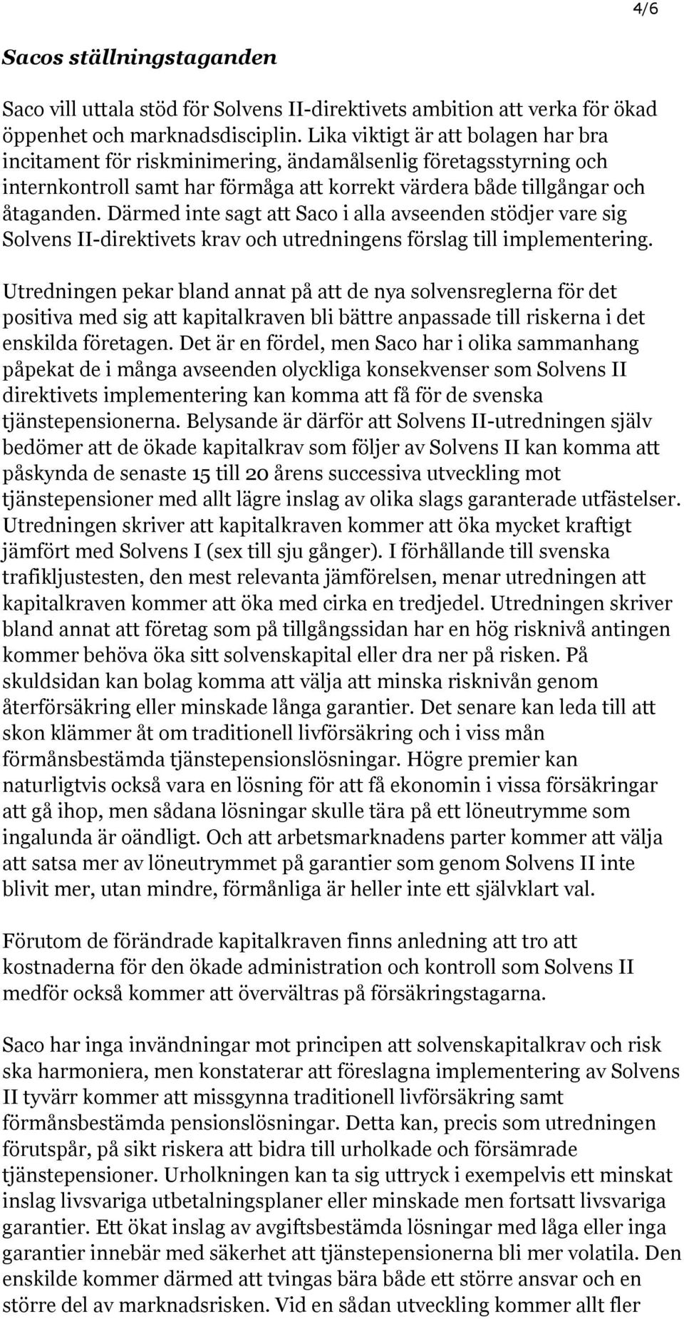 Därmed inte sagt att Saco i alla avseenden stödjer vare sig Solvens II-direktivets krav och utredningens förslag till implementering.