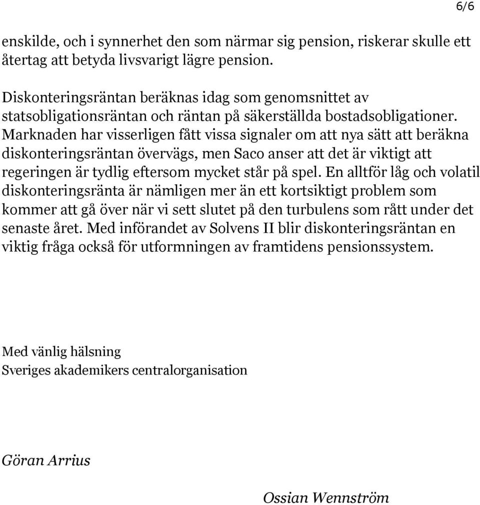 Marknaden har visserligen fått vissa signaler om att nya sätt att beräkna diskonteringsräntan övervägs, men Saco anser att det är viktigt att regeringen är tydlig eftersom mycket står på spel.