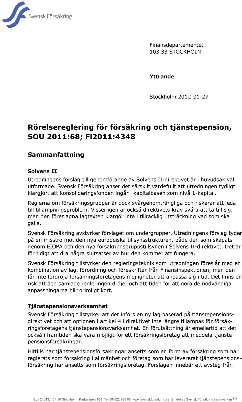 Svensk Försäkring anser det särskilt värdefullt att utredningen tydligt klargjort att konsolideringsfonden ingår i kapitalbasen som nivå 1-kapital.