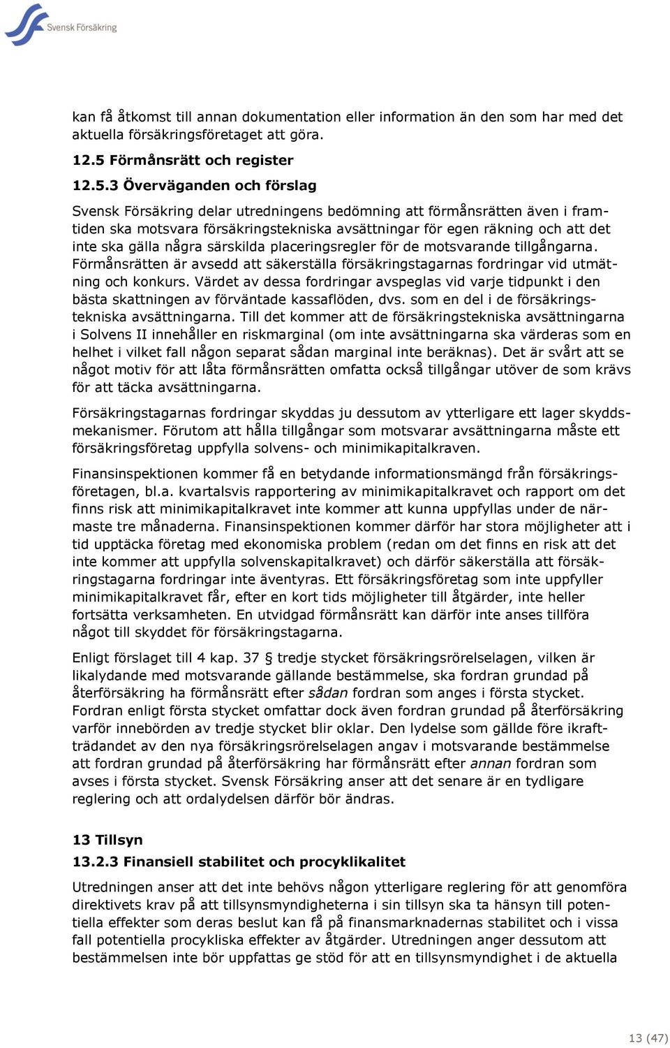 3 Överväganden och förslag Svensk Försäkring delar utredningens bedömning att förmånsrätten även i framtiden ska motsvara försäkringstekniska avsättningar för egen räkning och att det inte ska gälla