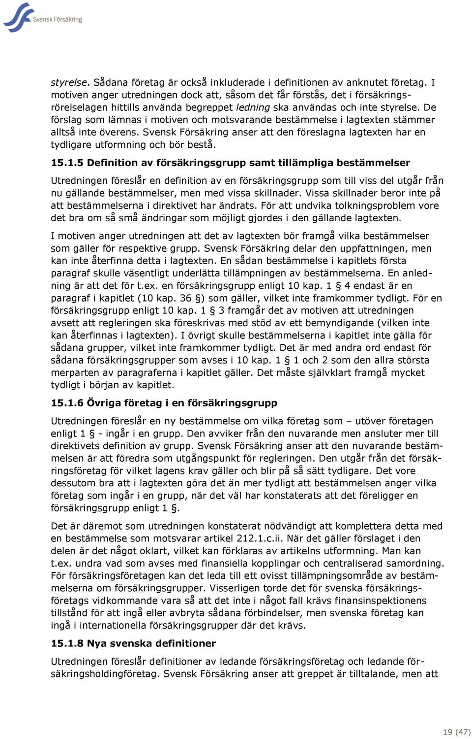 De förslag som lämnas i motiven och motsvarande bestämmelse i lagtexten stämmer alltså inte överens. Svensk Försäkring anser att den föreslagna lagtexten har en tydligare utformning och bör bestå. 15.