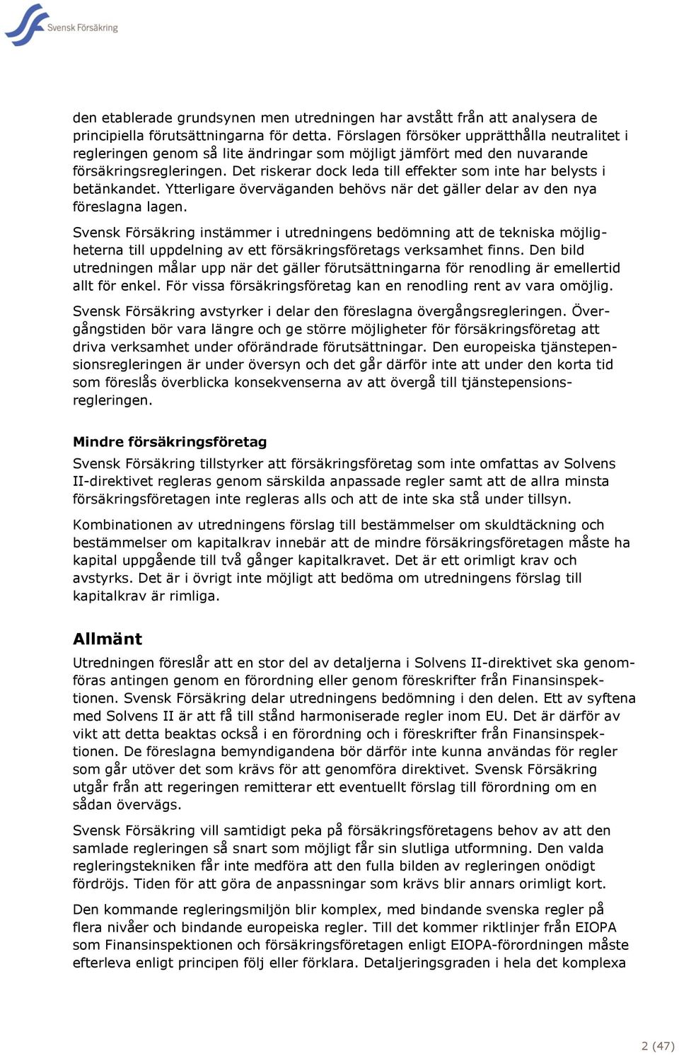 Det riskerar dock leda till effekter som inte har belysts i betänkandet. Ytterligare överväganden behövs när det gäller delar av den nya föreslagna lagen.