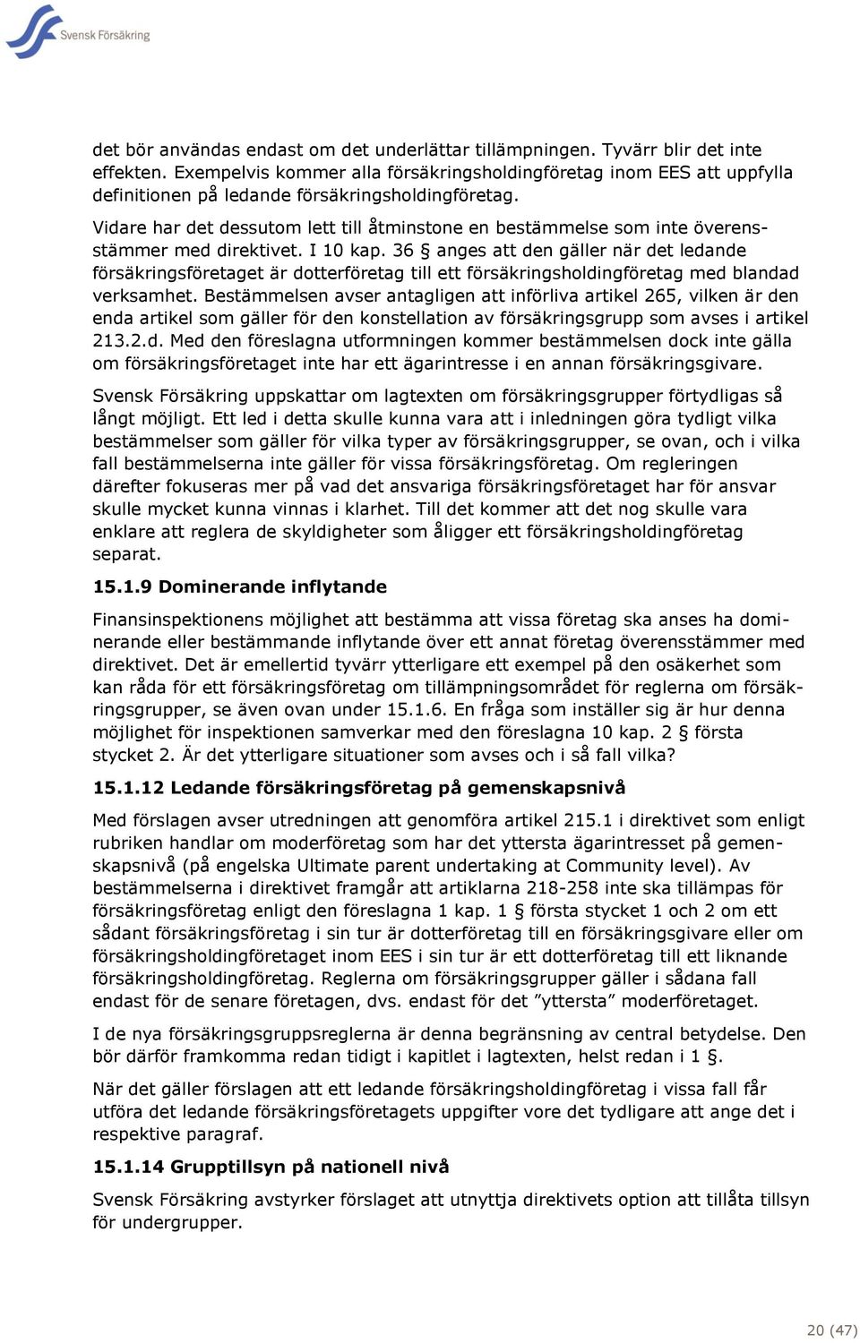 Vidare har det dessutom lett till åtminstone en bestämmelse som inte överensstämmer med direktivet. I 10 kap.