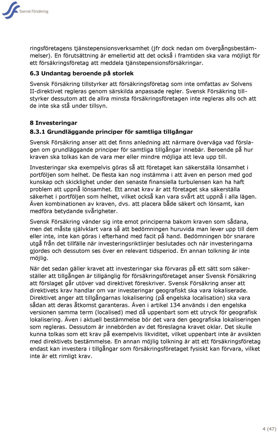 3 Undantag beroende på storlek Svensk Försäkring tillstyrker att försäkringsföretag som inte omfattas av Solvens II-direktivet regleras genom särskilda anpassade regler.