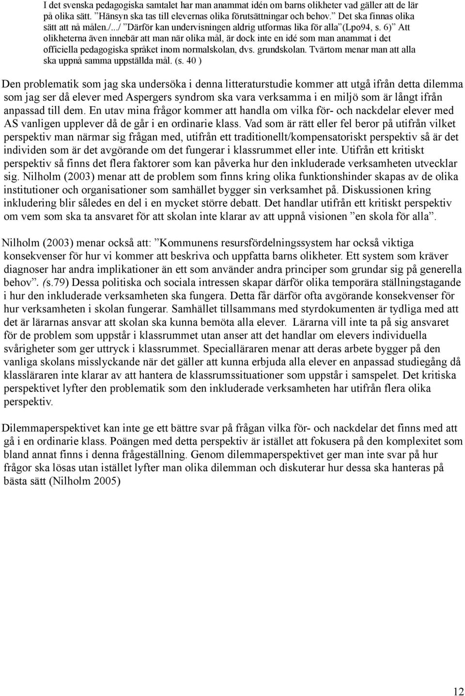 6) Att olikheterna även innebär att man när olika mål, är dock inte en idé som man anammat i det officiella pedagogiska språket inom normalskolan, dvs. grundskolan.