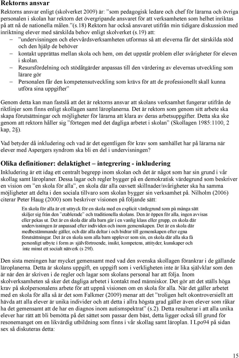 19) att: undervisningen och elevvårdsverksamheten utformas så att eleverna får det särskilda stöd och den hjälp de behöver kontakt upprättas mellan skola och hem, om det uppstår problem eller