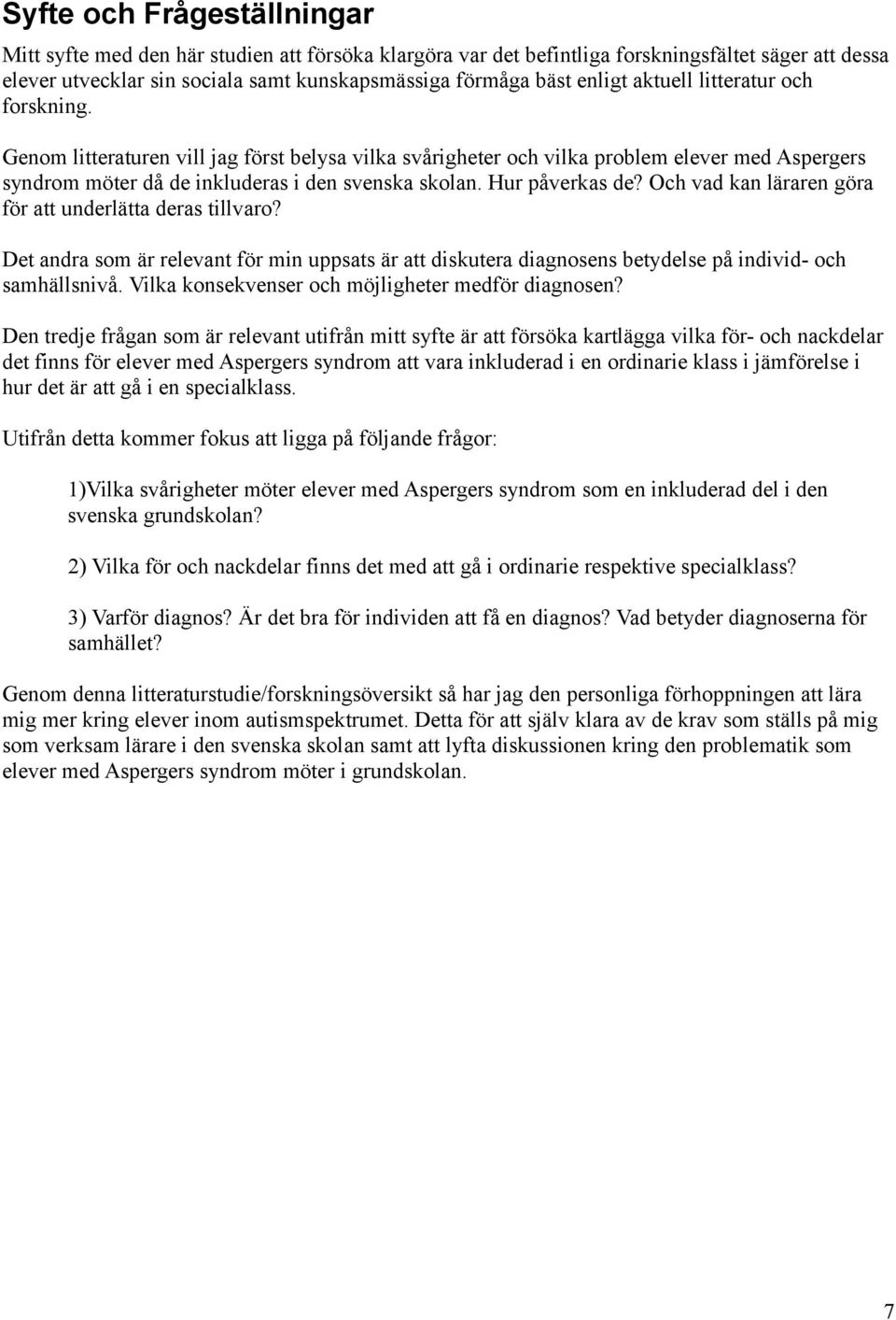 Hur påverkas de? Och vad kan läraren göra för att underlätta deras tillvaro? Det andra som är relevant för min uppsats är att diskutera diagnosens betydelse på individ- och samhällsnivå.