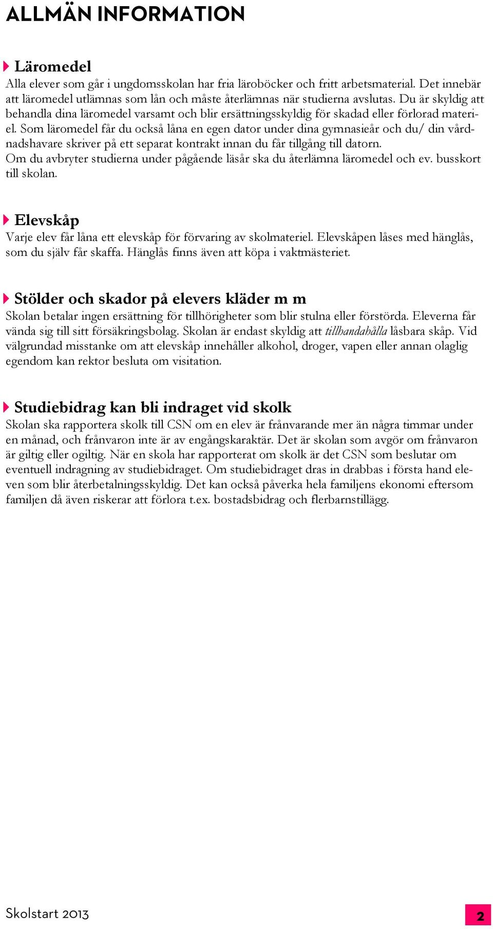 Som läromedel får du också låna en egen dator under dina gymnasieår och du/ din vårdnadshavare skriver på ett separat kontrakt innan du får tillgång till datorn.