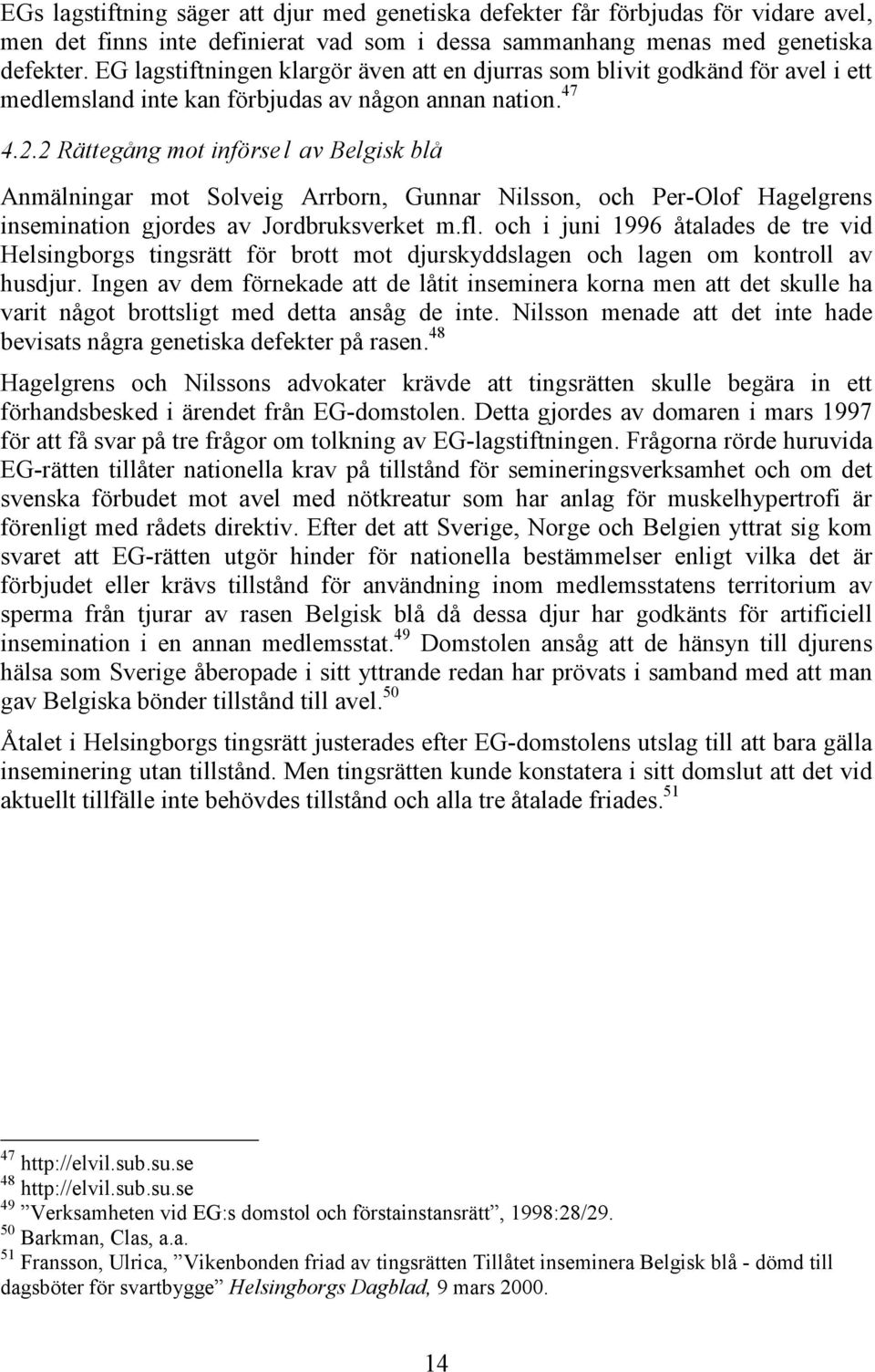 2 Rättegång mot införsel av Belgisk blå Anmälningar mot Solveig Arrborn, Gunnar Nilsson, och Per-Olof Hagelgrens insemination gjordes av Jordbruksverket m.fl.
