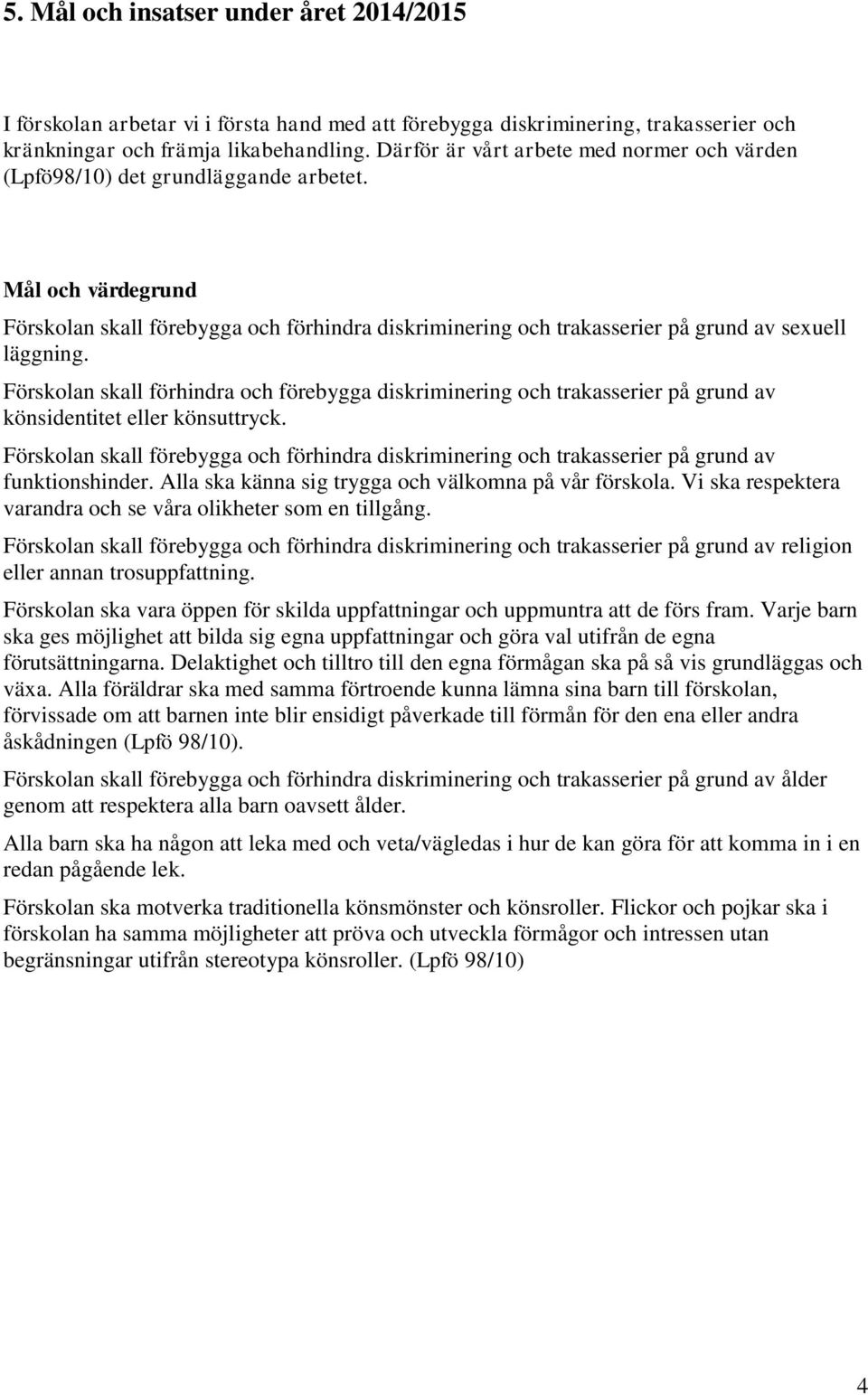 Mål och värdegrund Förskolan skall förebygga och förhindra diskriminering och trakasserier på grund av sexuell läggning.