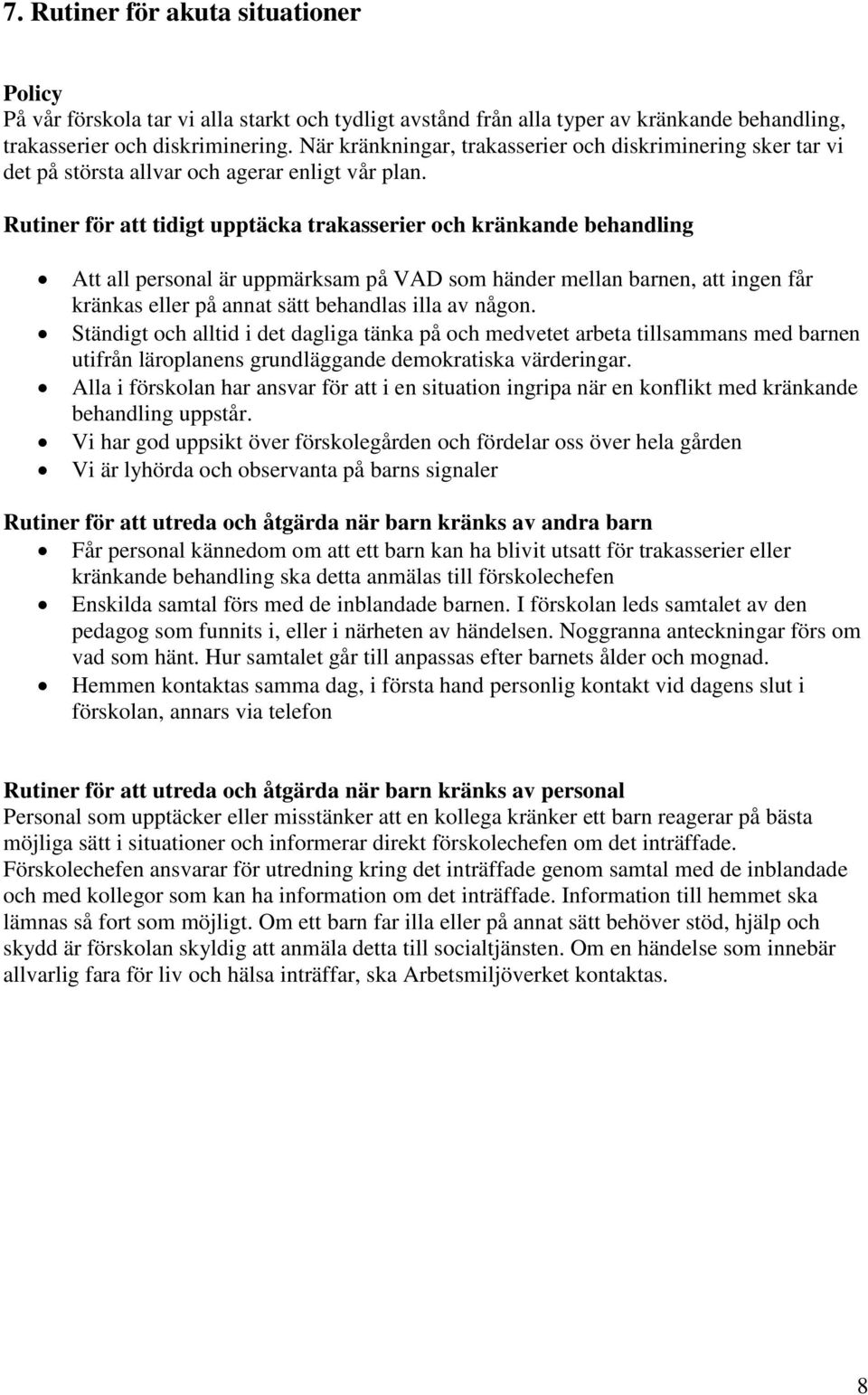 Rutiner för att tidigt upptäcka trakasserier och kränkande behandling Att all personal är uppmärksam på VAD som händer mellan barnen, att ingen får kränkas eller på annat sätt behandlas illa av någon.