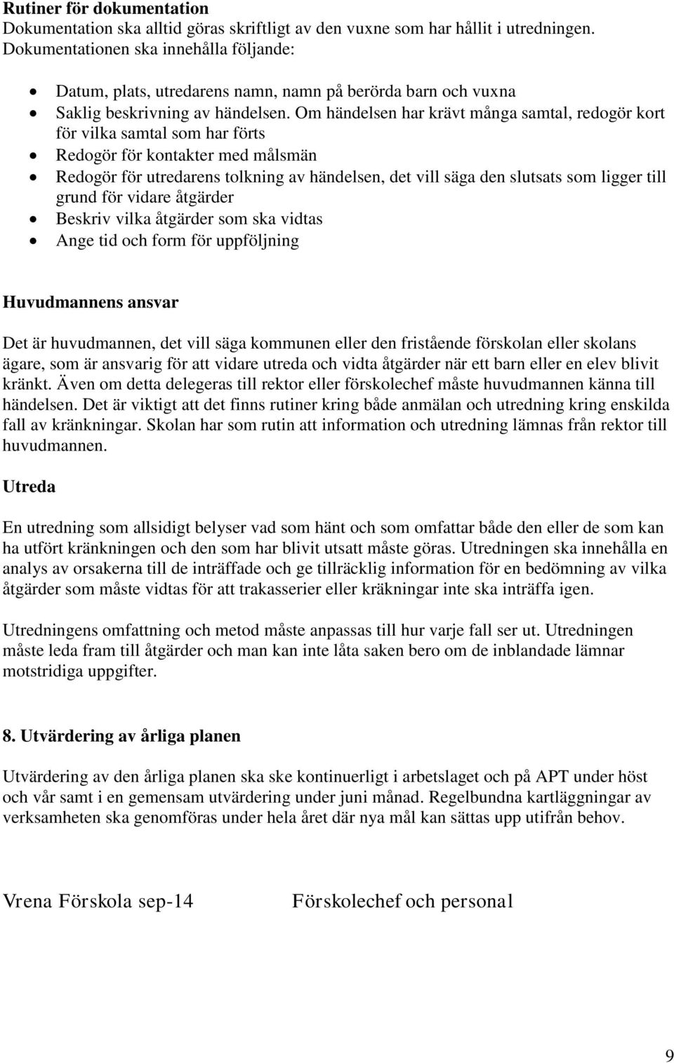 Om händelsen har krävt många samtal, redogör kort för vilka samtal som har förts Redogör för kontakter med målsmän Redogör för utredarens tolkning av händelsen, det vill säga den slutsats som ligger