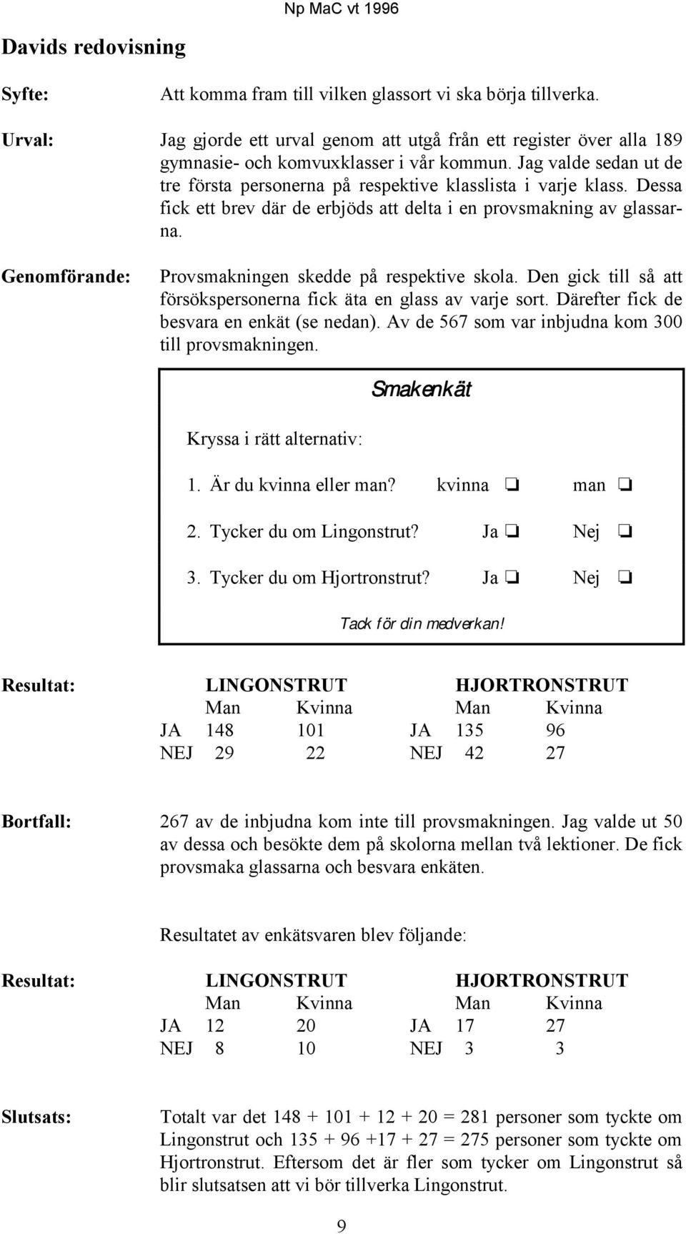 Dessa fick ett brev där de erbjöds att delta i en provsmakning av glassarna. Genomförande: Provsmakningen skedde på respektive skola.