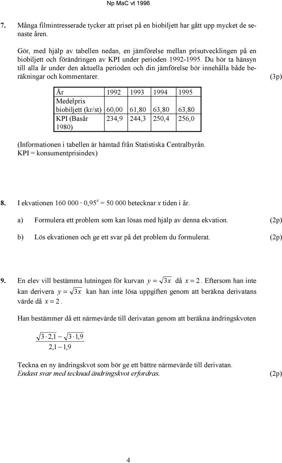 Du bör ta hänsyn till alla år under den aktuella perioden och din jämförelse bör innehålla både beräkningar och kommentarer.