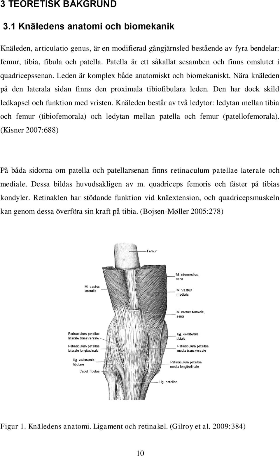 Den har dock skild ledkapsel och funktion med vristen. Knäleden består av två ledytor: ledytan mellan tibia och femur (tibiofemorala) och ledytan mellan patella och femur (patellofemorala).