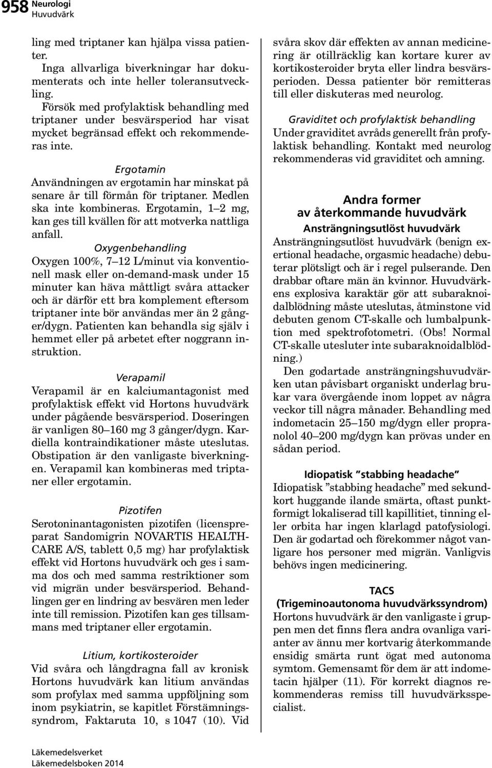 Ergotamin Användningen av ergotamin har minskat på senare år till förmån för triptaner. Medlen ska inte kombineras. Ergotamin, 1 2 mg, kan ges till kvällen för att motverka nattliga anfall.