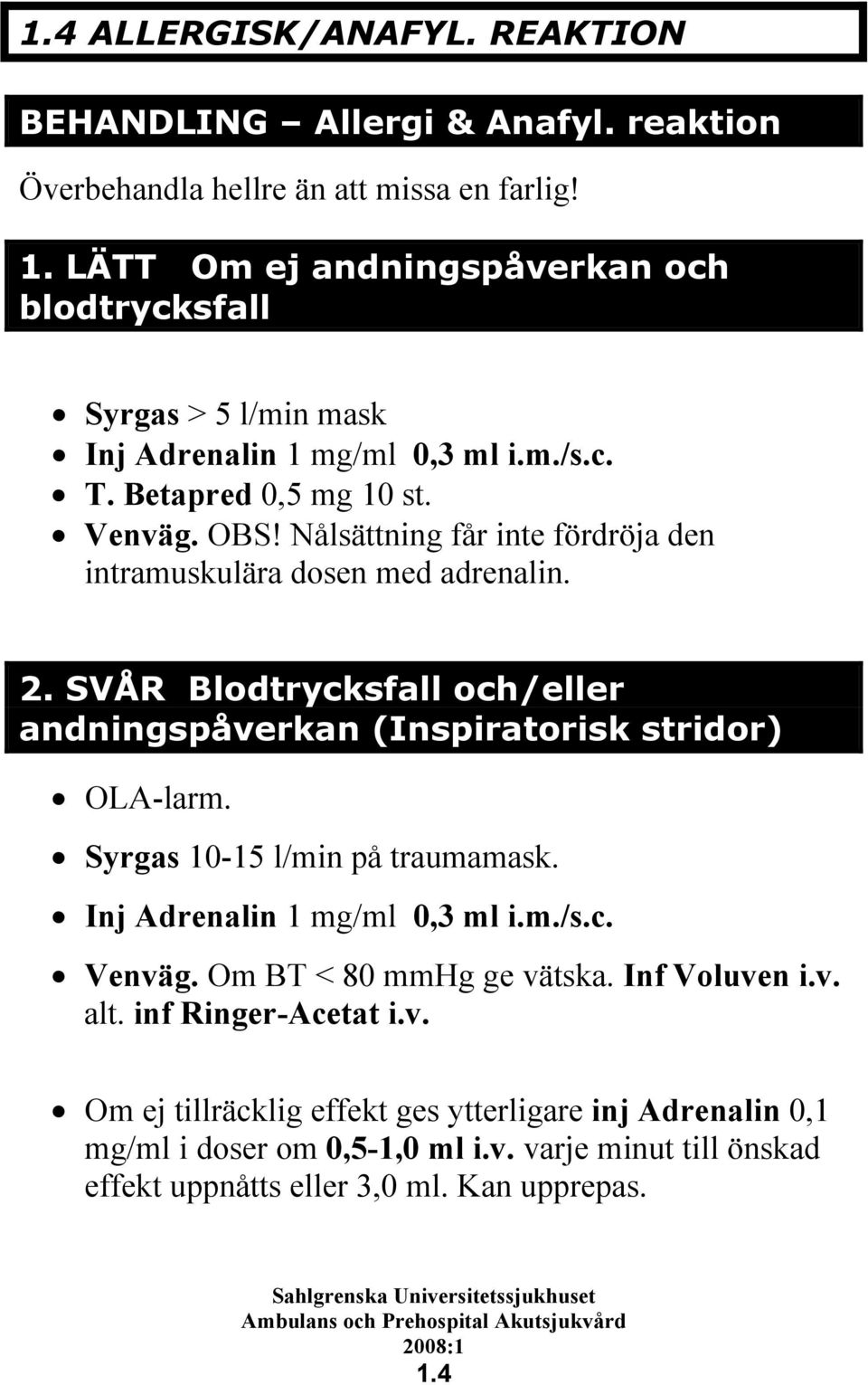 Nålsättning får inte fördröja den intramuskulära dosen med adrenalin. 2. SVÅR Blodtrycksfall och/eller andningspåverkan (Inspiratorisk stridor) OLA-larm.