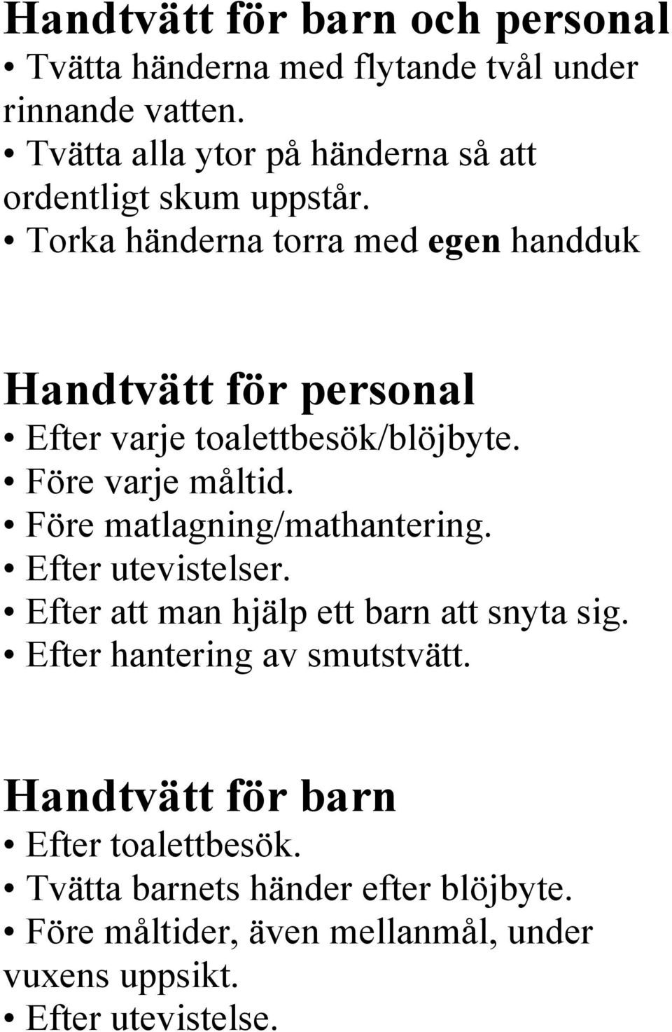 Torka händerna torra med egen handduk Handtvätt för personal Efter varje toalettbesök/blöjbyte. Före varje måltid.