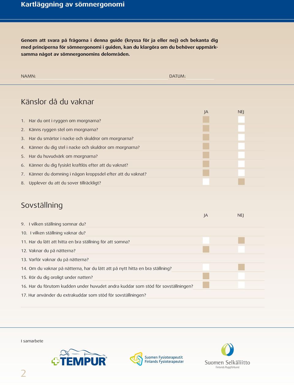 Har du smärtor i nacke och skuldror om morgnarna? 4. Känner du dig stel i nacke och skuldror om morgnarna? 5. Har du huvudvärk om morgnarna? 6. Känner du dig fysiskt kraftlös efter att du vaknat? 7.