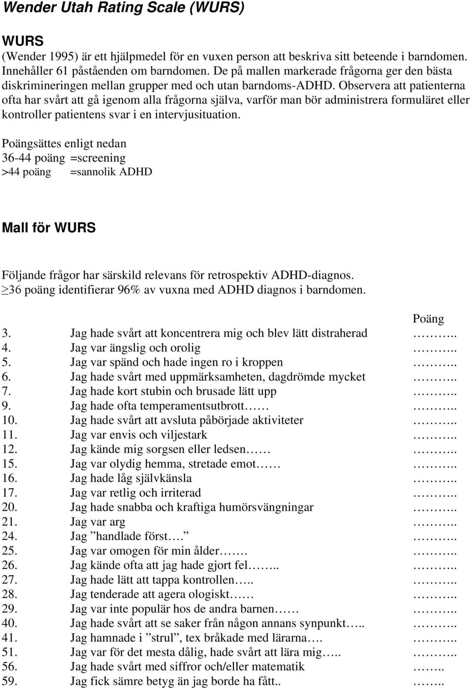 Observera att patienterna ofta har svårt att gå igenom alla frågorna själva, varför man bör administrera formuläret eller kontroller patientens svar i en intervjusituation.